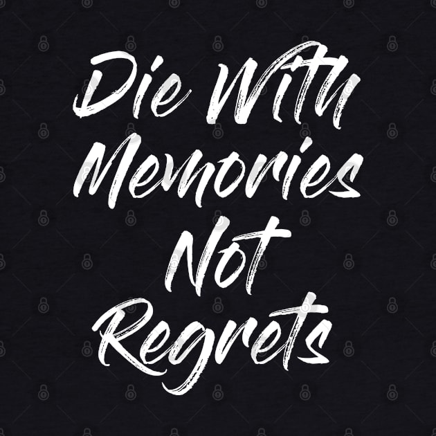 Die With Memories Not Regrets by Alema Art